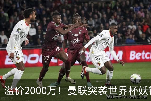 溢价2000万！曼联突袭世界杯妖锋，5000万豪赌藏巨大悬念