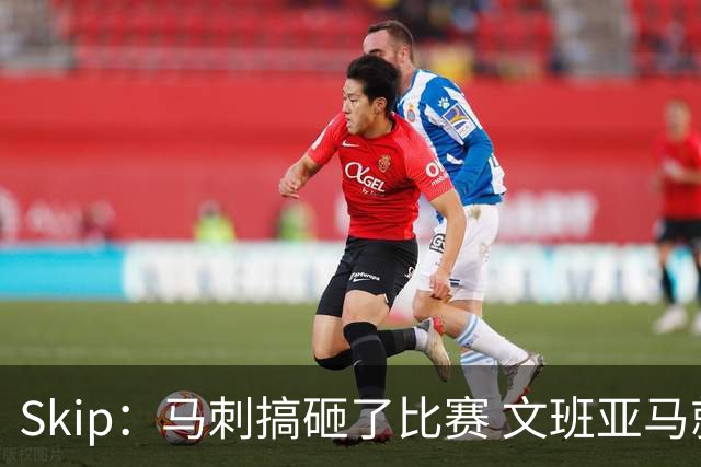 Skip：马刺搞砸了比赛 文班亚马就像詹姆斯一样没有关键基因
